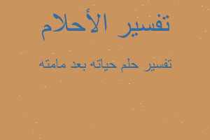 تفسير حياته بعد مامته في المنام