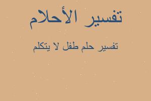 تفسير طفل لا يتكلم في المنام