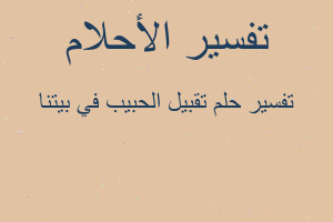 تفسير تقبيل الحبيب في بيتنا في المنام