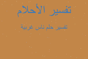 تفسير ناس غربية في المنام