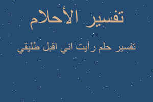 تفسير رأيت اني اقبل طليقي في المنام