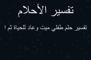 تفسير طفلي ميت وعاد للحياة ثم ا في المنام