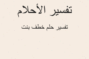 تفسير خطف بنت في المنام تفسير خطف بنت في المنام
