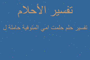 تفسير حلمت امي المتوفية حاملة ل في المنام