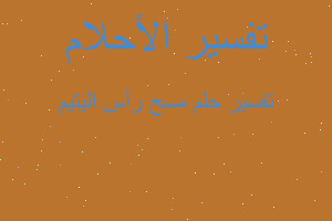 تفسير مسح رأس اليتيم في المنام تفسير مسح رأس اليتيم في المنام