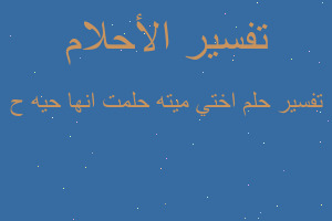 تفسير اختي ميته حلمت انها حيه ح في المنام تفسير اختي ميته حلمت انها حيه ح في المنام