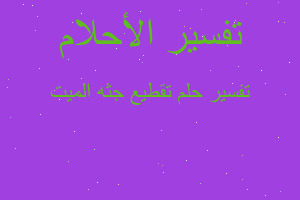 تفسير تقطيع جثه الميت في المنام تفسير تقطيع جثه الميت في المنام