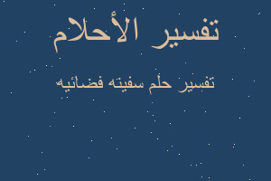 تفسير سفينه فضائيه في المنام تفسير سفينه فضائيه في المنام