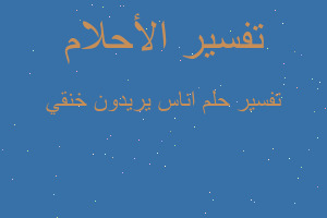 تفسير اناس يريدون خنقي في المنام تفسير اناس يريدون خنقي في المنام