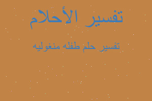 تفسير طفله منغوليه في المنام