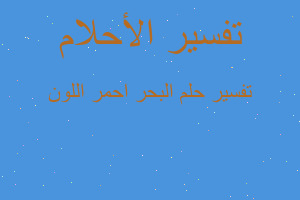 تفسير البحر احمر اللون في المنام