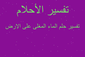 تفسير الماء المغلى على الارض في المنام