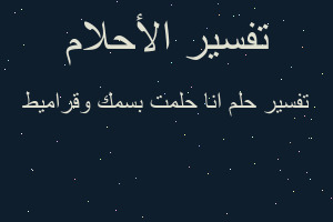 تفسير انا حلمت بسمك وقراميط في المنام تفسير انا حلمت بسمك وقراميط في المنام