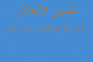 تفسير شعر قصير لسيده متوفاه في المنام تفسير شعر قصير لسيده متوفاه في المنام