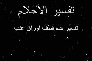 تفسير قطف اوراق عنب في المنام