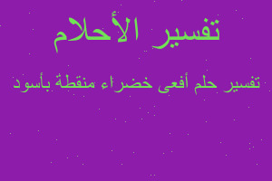 تفسير أفعى خضراء منقطة بأسود في المنام