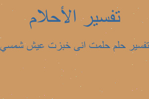 تفسير حلمت انى خبزت عيش شمسي في المنام