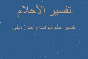 تفسير شوفت واحد زميلى في المنام