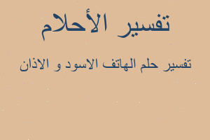 تفسير الهاتف الاسود و الاذان في المنام تفسير الهاتف الاسود و الاذان في المنام