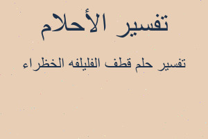 تفسير قطف الفليلفه الخظراء في المنام تفسير قطف الفليلفه الخظراء في المنام