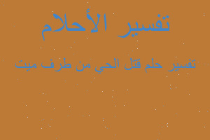 تفسير قتل الحي من طرف ميت في المنام تفسير قتل الحي من طرف ميت في المنام