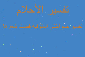 تفسير اختي المتوفيه قصت شعرها في المنام تفسير اختي المتوفيه قصت شعرها في المنام