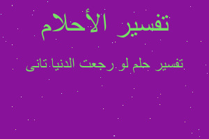 تفسير لو رجعت الدنيا تانى في المنام