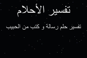 تفسير رسالة و كتب من الحبيب في المنام تفسير رسالة و كتب من الحبيب في المنام