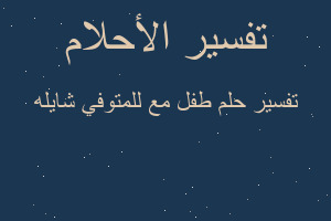 تفسير طفل مع للمتوفي شايله في المنام