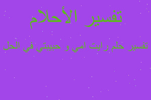 تفسير رايت امي و حبيبتي في الحل في المنام