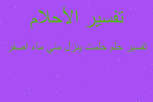 تفسير حلمت ينزل مني ماء اصفر في المنام