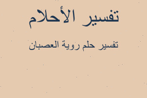 تفسير روية العصبان في المنام تفسير روية العصبان في المنام