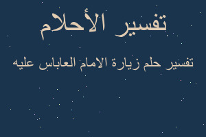 تفسير زيارة الامام العاباس عليه في المنام
