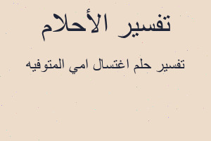 تفسير اغتسال امي المتوفيه في المنام