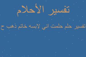 تفسير حلمت اني لابسه خاتم ذهب ح في المنام