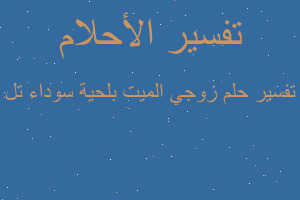 تفسير زوجي الميت بلحية سوداء تل في المنام