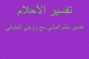 تفسير المشي مع زوجي المتوفي في المنام