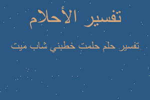 تفسير حلمت خطبني شاب ميت في المنام