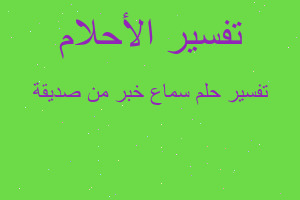 تفسير سماع خبر من صديقة في المنام تفسير سماع خبر من صديقة في المنام
