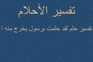 تفسير لقد حلمت برسول يخرج منه ا في المنام تفسير لقد حلمت برسول يخرج منه ا في المنام