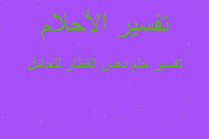 تفسير دهس القطار للحامل في المنام