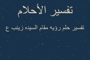 تفسير رؤيه مقام السيده زينب ع في المنام