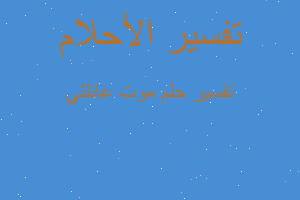 تفسير موت عائلتي في المنام