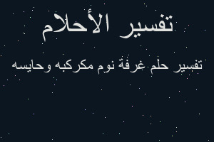 تفسير غرفة نوم مكركبه وحايسه في المنام