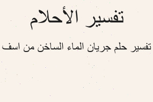 تفسير جريان الماء الساخن من اسف في المنام تفسير جريان الماء الساخن من اسف في المنام