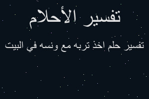 تفسير اخذ تربه مع ونسه في البيت في المنام
