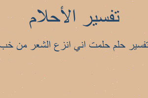 تفسير حلمت اني انزع الشعر من خب في المنام