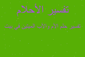 تفسير الأم والأب الميتين في بيت في المنام تفسير الأم والأب الميتين في بيت في المنام