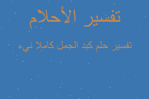 تفسير كبد الجمل كاملا نيء في المنام تفسير كبد الجمل كاملا نيء في المنام