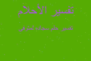 تفسير سجاده لمتوفى في المنام تفسير سجاده لمتوفى في المنام